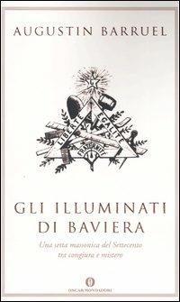 Gli illuminati di Baviera. Una setta massonica del Settecento tra congiura e mistero - Augustin Barruel - Libro Mondadori 2004, Oscar varia | Libraccio.it