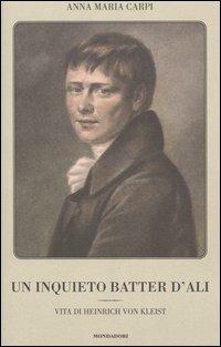 Un inquieto batter d'ali. Vita di Heinrich von Kleist - Anna M. Carpi - Libro Mondadori 2005 | Libraccio.it