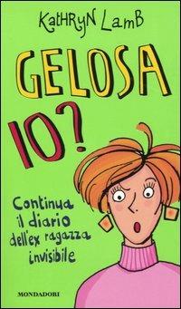 Gelosa io? Continua il diario dell'ex ragazza invisibile - Kathryn Lamb - Libro Mondadori 2005, Ragazzine | Libraccio.it