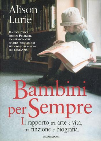Bambini per sempre. Il rapporto tra arte e vita, tra finzione e biografia - Alison Lurie - Libro Mondadori 2005, Infanzie | Libraccio.it