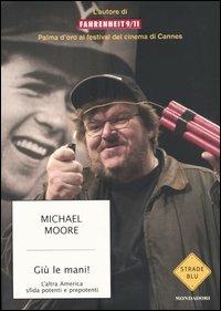 Giù le mani! L'altra America sfida potenti e prepotenti - Michael Moore - Libro Mondadori 2004, Strade blu. Non Fiction | Libraccio.it