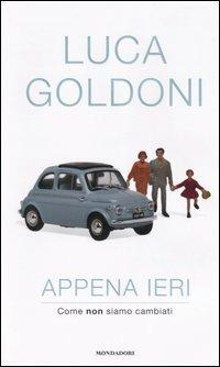 Appena ieri. Come non siamo cambiati - Luca Goldoni - Libro Mondadori 2005, Ingrandimenti | Libraccio.it