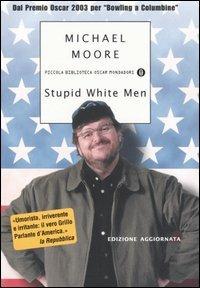 Stupid white men - Michael Moore - Libro Mondadori 2004, Piccola biblioteca oscar | Libraccio.it