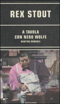 A tavola con Nero Wolfe: Alta cucina-Colpo di genio-Nero Wolfe apre la porta al delitto-Fine amara - Rex Stout - Libro Mondadori 2005, Omnibus gialli | Libraccio.it
