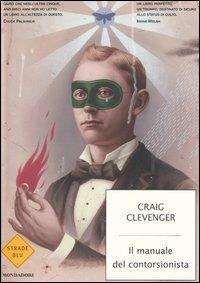 Il manuale del contorsionista - Craig Clevenger - Libro Mondadori 2005, Strade blu. Fiction | Libraccio.it