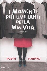 I momenti più umilianti della mia vita - Robyn Harding - Libro Mondadori 2005, Omnibus stranieri | Libraccio.it