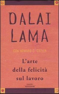 L' arte della felicità sul lavoro - Gyatso Tenzin (Dalai Lama), Howard C. Cutler - Libro Mondadori 2005, Saggi | Libraccio.it