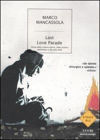 Last Love Parade. Storia della cultura dance, della musica elettronica e dei miei anni - Marco Mancassola - Libro Mondadori 2005, Strade blu. Non Fiction | Libraccio.it