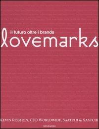 Lovemarks. Il futuro oltre i brands - Kevin Roberts - Libro Mondadori 2005, Varia saggistica | Libraccio.it