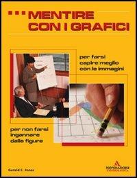 Mentire con i grafici - Gerald E. Jones - Libro Mondadori Informatica 2005, Argomenti generali | Libraccio.it