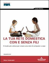 La tua rete domestica con e senza fili - Brian Underdahl - Libro Mondadori Informatica 2005, Argomenti generali | Libraccio.it