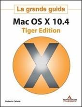 Mac OS X 10.4 Tiger Edition. La grande guida