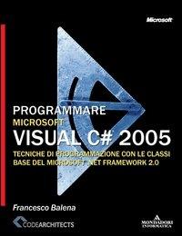 Programmare Microsoft Visual C# 2005. Tecniche di programmazione con le classi base del Microsoft .net framework 2.0 - Francesco Balena - Libro Mondadori Informatica 2006, Programming Series | Libraccio.it