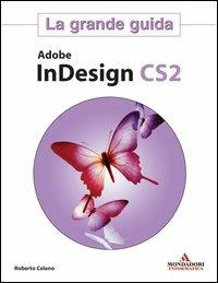 Adobe InDesign CS2. La grande guida - Roberto Celano - Libro Mondadori Informatica 2006, Grafica | Libraccio.it
