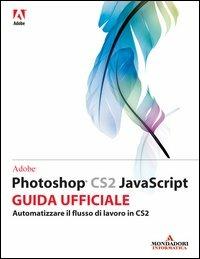 Adobe Photoshop CS2 Javascript. Corso ufficiale  - Libro Mondadori Informatica 2006, Grafica | Libraccio.it