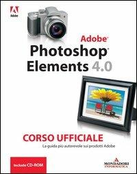 Photoshop Elements 4. Corso ufficiale. Con CD-ROM  - Libro Mondadori Informatica 2006, Grafica | Libraccio.it