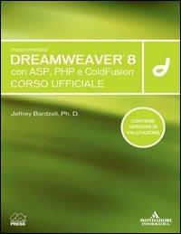 Macromedia Dreamweaver 8 con ASP, PHP e ColdFusion. Corso ufficiale. Con CD-ROM - Jeffrey Bardzell - Libro Mondadori Informatica 2006, Grafica | Libraccio.it