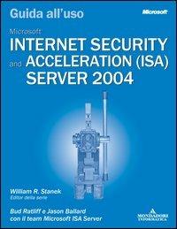 Microsoft Internet Security and Acceleration Server 2004. Guida all'uso - Bud Ratliff, Jason Ballard - Libro Mondadori Informatica 2006, Sistemi operativi | Libraccio.it