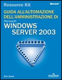 Windows Server 2003 Resource Kit. Guida all'automazione dell'amministrazione. Con CD-ROM - Anthony Northrup - Libro Mondadori Informatica 2006, Argomenti generali | Libraccio.it