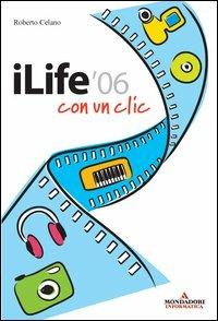 ILife '06 con un clic - Roberto Celano - Libro Mondadori Informatica 2006, Argomenti generali | Libraccio.it