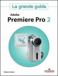 Adobe Premiere Pro 2. La grande guida - Roberto Celano - Libro Mondadori Informatica 2006, Grafica | Libraccio.it