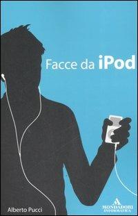 Facce da iPod - Alberto Pucci - Libro Mondadori Informatica 2006, Argomenti generali | Libraccio.it