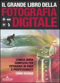 Il grande libro della fotografia digitale - Chris George - Libro Mondadori Informatica 2006, Argomenti generali | Libraccio.it