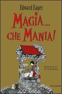 Magia... Che mania! - Edward Eager - Libro Mondadori 2005, Magia | Libraccio.it