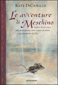 Le avventure di Meschino. Storia di un topo, una principessa, una zuppa proibita e un rocchetto di filo - Kate DiCamillo - Libro Mondadori 2005, I fulmini | Libraccio.it