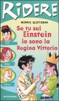 Se tu sei Einstein io sono la regina Vittoria - Morris Gleitzman - Libro Mondadori 2005, Ridere | Libraccio.it
