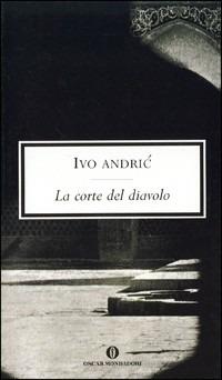La corte del diavolo - Ivo Andríc - Libro Mondadori 2005, Oscar scrittori moderni | Libraccio.it