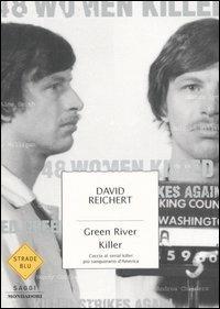 Green River killer. Caccia al serial killer più sanguinario d'America - David Reichert - Libro Mondadori 2005, Strade blu. Non Fiction | Libraccio.it