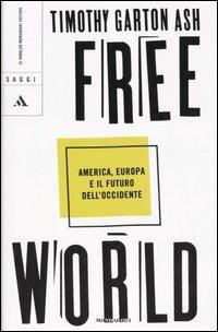 Free World. America, Europa e il futuro dell'Occidente - Timothy Garton Ash - Libro Mondadori 2005, Saggi | Libraccio.it