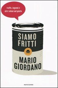 Siamo fritti. Truffe, inganni e altri veleni nel piatto - Mario Giordano - Libro Mondadori 2005, Frecce | Libraccio.it