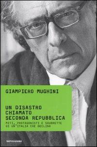 Un disastro chiamato Seconda Repubblica. Miti, protagonisti e soubrette di un'Italia che declina - Giampiero Mughini - Libro Mondadori 2005, Varia | Libraccio.it