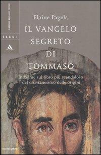 Il vangelo segreto di Tommaso. Indagine sul libro più scandaloso del cristianesimo delle origini - Elaine Pagels - Libro Mondadori 2005, Saggi | Libraccio.it