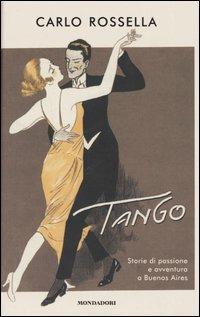 Tango. Storie di passione e avventura a Buenos Aires - Carlo Rossella - Libro Mondadori 2005, Varia | Libraccio.it