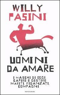 Uomini da amare - Willy Pasini - Libro Mondadori 2006, Saggi | Libraccio.it