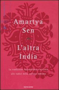 L' altra India. La tradizione razionalista e scettica alle radice della cultura indiana - Amartya K. Sen - Libro Mondadori 2005, Saggi | Libraccio.it