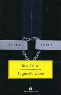 La guardia al toro - Rex Stout - Libro Mondadori 2005, Oscar scrittori moderni | Libraccio.it