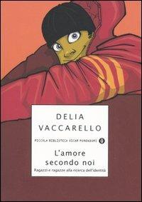 L' amore secondo noi. Ragazzi e ragazze alla ricerca dell'identità - Delia Vaccarello - Libro Mondadori 2005, Piccola biblioteca oscar | Libraccio.it