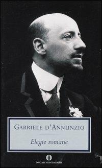 Elegie romane - Gabriele D'Annunzio - Libro Mondadori 2005, Oscar tutte le opere di G. D'Annunzio | Libraccio.it