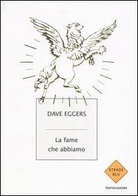 La fame che abbiamo - Dave Eggers - Libro Mondadori 2005, Strade blu. Fiction | Libraccio.it