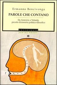 Parole che contano. Da amicizia a volontà, piccolo dizionario politico-filosofico - Ermanno Bencivenga - Libro Mondadori 2005, Oscar saggi | Libraccio.it