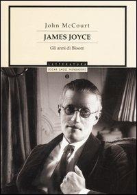 James Joyce. Gli anni di Bloom - John McCourt - Libro Mondadori 2005, Oscar saggi | Libraccio.it