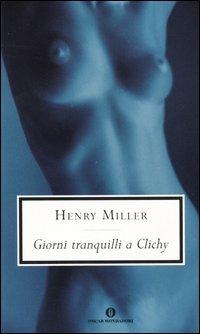 Giorni tranquilli a Clichy - Henry Miller - Libro Mondadori 2005, Oscar scrittori moderni | Libraccio.it