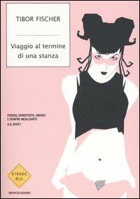 Viaggio al termine di una stanza - Tibor Fischer - Libro Mondadori 2006, Strade blu. Fiction | Libraccio.it