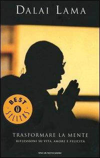 Trasformare la mente. Riflessioni su vita, amore e felicità - Gyatso Tenzin (Dalai Lama) - Libro Mondadori 2005, Oscar bestsellers | Libraccio.it