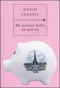 Me parlare bello un giorno - David Sedaris - Libro Mondadori 2005, Piccola biblioteca oscar | Libraccio.it