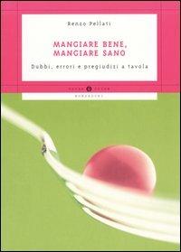 Mangiare bene, mangiare sano. Dubbi, errori e pregiudizi a tavola - Renzo Pellati - Libro Mondadori 2005, Oscar guide | Libraccio.it